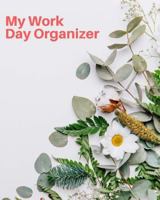 My Work Day Organizer: Schedule Task and Keep Tracker Of Your Activities, Planner Organizer and Journal 150 Pages 8x10 Inches 1986293092 Book Cover