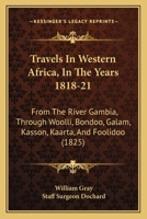 Travels In Western Africa, In The Years 1818-21: From The River Gambia, Through Woolli, Bondoo, Galam, Kasson, Kaarta, And Foolidoo 1104513331 Book Cover