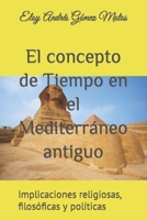 El concepto de Tiempo en el Mediterráneo antiguo: Implicaciones religiosas, filosóficas y políticas B0BLFQC8PZ Book Cover