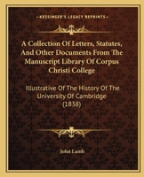 A Collection Of Letters, Statutes, And Other Documents From The Manuscript Library Of Corpus Christi College: Illustrative Of The History Of The University Of Cambridge 1144706726 Book Cover