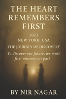 The Heart Remembers First - 2023: New York USA The journey of discovery: To discover our future, we must first uncover our past B0F8951YLQ Book Cover