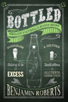 Bottled: English Football's Boozy Story 1785315226 Book Cover