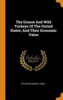 The Grouse and Wild Turkeys of the United States, and Their Economic Value 1017786690 Book Cover