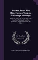 Letters from the Hon. Horace Walpole to George Montagu: From the Year 1736 to the Year 1770, Now First Published from the Originals in the Possession of the Editor 1174996668 Book Cover