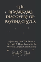 THE REMARKABLE DISCOVERY OF PAVONA CLAVUS: A Journey Into The Beauty, Strength & Hope Found in the World’s Largest Coral Colony B0DSLCBP6C Book Cover