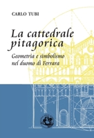 La cattedrale pitagorica: Geometria e simbolismo nel duomo di Ferrara 8897589251 Book Cover