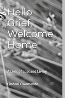 Hello Grief, Welcome Home: A Lyric of Loss and Living B0FMKM6LRD Book Cover