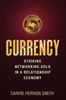Currency: Striking Networking Gold in a Relationship Economy 0977140385 Book Cover