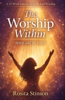 The Worship Within: Spirit and in Truth B0GV8KQ5G2 Book Cover