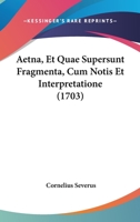 Aetna, Et Quae Supersunt Fragmenta, Cum Notis Et Interpretatione (1703) 1104607565 Book Cover