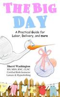 The Big Day: A Practical Guide for Labor, Delivery, and more 1095906623 Book Cover