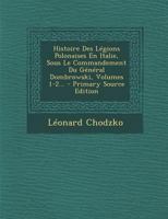 Histoire Des Legions Polonaises En Italie, Sous Le Commandement Du General Dombrowski, Volumes 1-2... - Primary Source Edition 1294364693 Book Cover