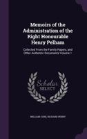 Memoirs Of The Administration Of The Right Honourable Henry Pelham, Collected From The Family Papers, And Other Authentic Documents, Volume 1 1346337772 Book Cover