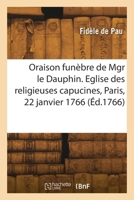 Oraison funèbre de Monseigneur le Dauphin. Eglise des religieuses capucines, Paris, 22 janvier 1766 2418271145 Book Cover