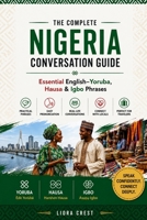 The Complete Nigeria Conversation Guide: Essential English–Yoruba, Hausa & Igbo Phrases for Travel, Daily Life and Local Communication B0H285Z5TH Book Cover