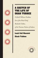 A Sketch of the Life of Okah Tubbee: (Called) William Chubbee, Son of the Head Chief, Mosholeh Tubbee, of the Choctaw Nation of Indians 146964178X Book Cover