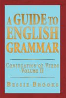 A Guide to English Grammar: Conjugation of Verbs Volume 2 1483673057 Book Cover