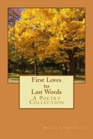 First Loves to Last Words: A Poetry Collection 1530476593 Book Cover