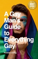 A Gay Man's Guide to Everything Gay 1447608143 Book Cover