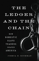 The Ledger and the Chain: How Domestic Slave Traders Shaped America 1541616618 Book Cover