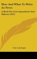 How And What To Write As News: A Book For Correspondents And Editors 1437042414 Book Cover