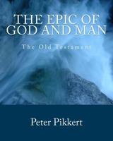 The Epic of God and Man: Volume 1: The Old Testament 0988125277 Book Cover