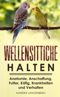 Wellensittiche halten: Anatomie, Anschaffung, Futter, Käfig, Krankheiten und Verhalten (German Edition) 3967160564 Book Cover