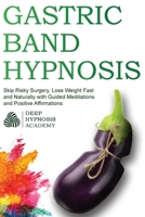 Gastric Band Hypnosis: Skip Risky Surgery, Lose Weight Fast and Naturally with Guided Meditations and Positive Affirmations 180118559X Book Cover