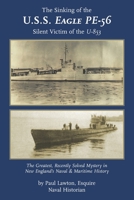 The Sinking of the U. S. S. Eagle PE-56, Silent Victim of the U-853: The Greatest, Recently Solved Mystery in New England's Naval and Maritime History 1938394372 Book Cover