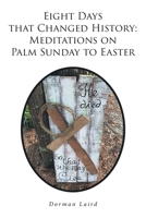 Eight Days that Changed History: Meditations on Palm Sunday to Easter 1638857253 Book Cover