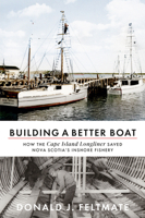 Building a Better Boat: How the Cape Island Longliner Saved Nova Scotia's Inshore Fishery 1774711583 Book Cover