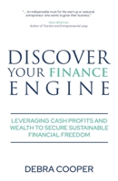 Discover Your Finance Engine : Leveraging Cash, Profits and Wealth to Secure Sustainable Financial Freedom 1647465362 Book Cover