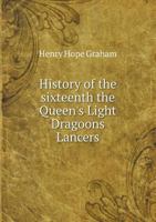 History of the sixteenth, the Queen's Light Dragoons 1016426283 Book Cover