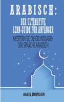 Arabisch: Der Ultimative Lern-Guide F�r Anf�nger: Meistern Sie die Grundlagen der Sprache Arabisch B092467B1X Book Cover
