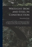 Wrought Iron And Steel In Construction: Convenient Rules, Formulae, And Tables For The Strength Of Wrought Iron And Steel Shapes Used As Beams, Struts, Shafts, Etc 1014593557 Book Cover