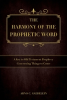 The Harmony of the Prophetic Word : A Key to Old Testament Prophecy Concerning Things to Come 194577441X Book Cover