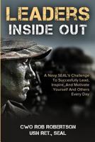 Leaders Inside Out: A Navy SEAL’s Challenge To Successfully Lead, Inspire, And Motivate Yourself and Others Every Day 1984380729 Book Cover