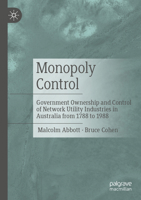 Monopoly Control: Government Ownership and Control of Network Utility Industries in Australia from 1788 to 1988 9819927285 Book Cover