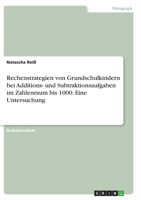 Rechenstrategien von Grundschulkindern bei Additions- und Subtraktionsaufgaben im Zahlenraum bis 1000. Eine Untersuchung 334662840X Book Cover