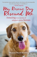 My Rescue Dog Rescued Me: Amazing True Stories of Adopted Canine Heroes 1510717374 Book Cover
