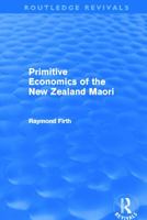 Primitive Economics of the New Zealand Maori (Routledge Revivals) 0415694736 Book Cover