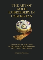 The Art of Gold Embroidery in Uzbekistan: A Study of an Aspect of Traditional Uzbek Material Culture in Transition. 0648657957 Book Cover