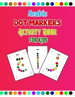 Arabic Dot Markers Activity Book for Kids: Arabic Alphabet Dot Markers Coloring Book Preschool, Kindergarten B09TDW7TVC Book Cover