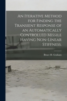 An Iterative Method for Finding the Transient Response of an Automatically Controlled Missile Having Non-linear Stiffness. 101399504X Book Cover