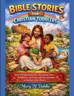 BIBLE STORIES FOR CHRISTIAN TODDLERS: Easy-to-Understand Tales That Teach Love, Kindness, and Trust with Fun Activities to Nurture Little Hearts B0GWHW63RV Book Cover
