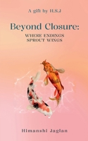 Beyond Closure: Where Endings Sprout Wings 9360949159 Book Cover