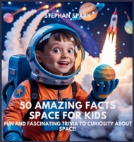 50 Amazing Facts About Space for Kids: Fun and Fascinating Trivia to Spark Curiosity About Space! (Amazing Facts about Popular Things and Concepts) B0FBK2W5BX Book Cover