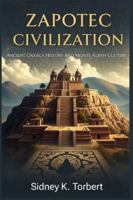 Zapotec Civilization: Ancient Oaxaca History and Monte Albán Culture B0G528T24K Book Cover