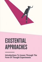 Existential Approaches: Introductions To Issues The Form Of Thought Experiments: Existential Philosophy Questions B097SN9GJ1 Book Cover