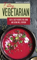 Eating Vegetarian: Easy & Tasty Recipes for Living and Eating Well Everyday. 1801821550 Book Cover